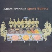 Adam Franklin - Spent Bullets (2009)