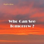 Rhythm Glass - Who Can See Tomorrow? (2025)