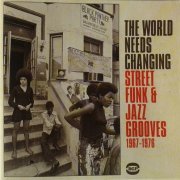 VA - The World Needs Changing - Street Funk & Jazz Grooves 1967-1976 (2013)