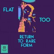 Flat Too - Return to Rare Form (2023)