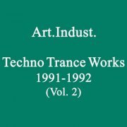 Art.Indust. - Techno Trance Works 1991-1992, Vol. 2 (2021)