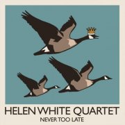 Helen White Quartet - Never Too Late (2024)