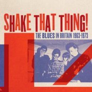 VA - Shake That Thing! The Blues In Britain 1963-1973 (2023)