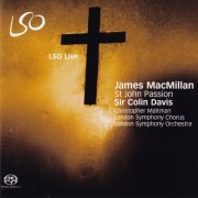 Sir Colin Davis, London Symphony Orchestra and Chorus - James MacMillan: St John Passion (2008) [SACD]