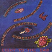 Eight To The Bar – Something Old - Something New - Something Rhythm - Something Blues (1993)