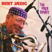 Bent Jædig - The Free Spirit: Recordings 1963-2003 (2009)