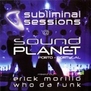 VA - Subliminal Sessions @ Sound Planet (mixed by Erick Morillo & Who Da Funk) (2002)