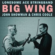 Lonesome Ace Stringband, John Showman & Chris Coole - Big Wing (2025)