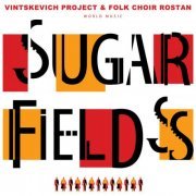 Vintskevich Project, Folk Choir Rostan - Sugar Fields (2021) [Hi-Res]