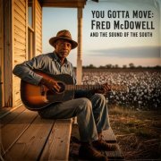 Fred McDowell - You Gotta Move: Fred McDowell and the Sound of the South (2025)