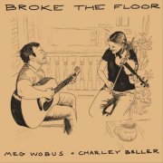 Meg Wobus & Charley Beller - Broke the Floor (2023)