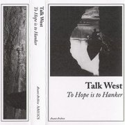 Talk West - To Hope Is to Hanker (2011)