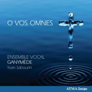 Ganymède Vocal Ensemble, Yvan Sabourin - O Vos Omnes (2011)