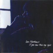 Ian Matthews - If You Saw Thro' My Eyes (2012) 320 kbps