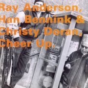 Ray Anderson, Han Bennink & Christy Doran - Cheer Up (1995)