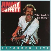 Jimmy Buffett - You Had To Be There: Recorded Live (2011)