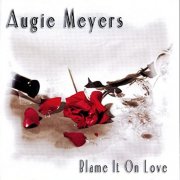 Augie Meyers - Blame It On Love (2002)