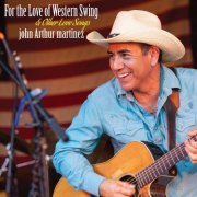 John Arthur Martinez - For The Love Of Western Swing (& Other Love Songs) (2019)