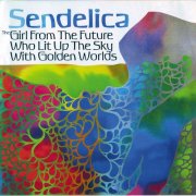 Sendelica - The Girl From The Future Who Lit Up The Sky With Golden Worlds (2009) CD-Rip