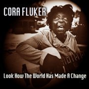 Cora Fluker - Look How the World Has Made a Change (2013)