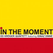 Ed Kröger Quintett Featuring Ignaz Dinné - In The Moment (2017)