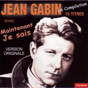 Jean Gabin - 15 titres de Jean Gabin : Maintenant je sais (2007/2010)
