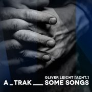 Oliver Leicht [Acht.] - A_Trak__Some Songs (2021)