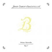 John Zorn - The Bagatelles Vol. 7 - Brian Marsella (2026)