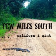 Few Miles South - Californ I Ain't (2019)