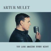 Artur Mulet - YOU LOOK AMAZING EVERY NIGHT (2021)