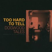 Dogwood Tales - Too Hard to Tell (2018)