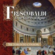 The Toronto Consort - Frescobaldi and the Glories of Rome (2020)