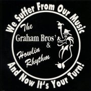 The Graham Bros & Howlin Rhythm - We Suffer From Our Music and Now It's Your Tu  (2001)