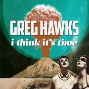 Greg Hawks - I Think It's Time (2018)