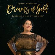 Judith Rodríguez - Dreams of Gold: Zarzuela Arias By Barbieri (2023)