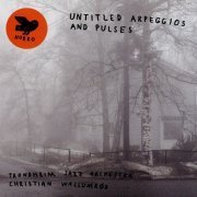 Trondheim Jazz Orchestra & Christian Wallumrod - Untitled Arpeggios and Pulses (2015)