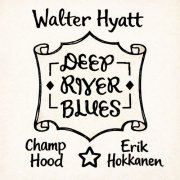Walter Hyatt, Champ Hood, Erik Hokkanen - Deep River Blues (2026)
