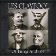 Les Claypool - Of Fungi And Foe (2009) [CD-Rip]