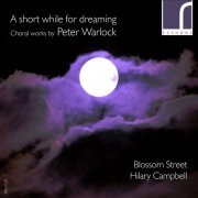 Blossom Street, Hilary Campbell - A Short While for Dreaming: Choral Works by Peter Warlock (2014) [Hi-Res]