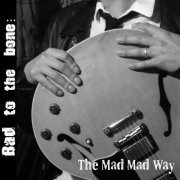 Bad To The Bone - The Mad Mad Way (2013)