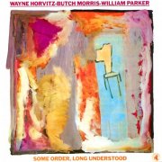 Wayne Horvitz, Butch Morris & William Parker - Some Order, Long Understood (1983/2026)