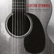 Clayton Denwood - To Whom It May Concern; Various Recordings Vol. I (2013)