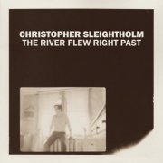 Christopher Sleightholm - The River Flew Right Past (2022) [Hi-Res]