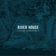 Taylor Leonhardt - River House (2017)