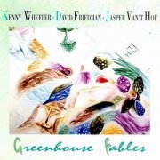 Kenny Wheeler, David Friedman, Jasper Van't Hof - Greenhouse Fables (1992) 320 kbps+CD Rip