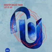 Kristóf Bacsó, Kristóf Bacsó Triad - Let It Go (2025) [Hi-Res]