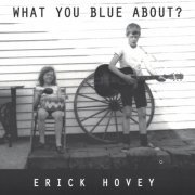 Erick Hovey - What You Blue About? (2013)