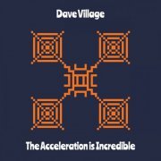 Dave Village - The Acceleration Is Incredible (2022)