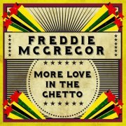 Freddy Mcgregor - MORE LOVE IN THE GHETTO (2017)