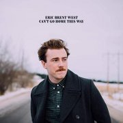 Eric Brent West - Can't Go Home This Way (2019)